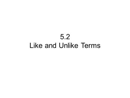 5.2 Like and Unlike Terms.