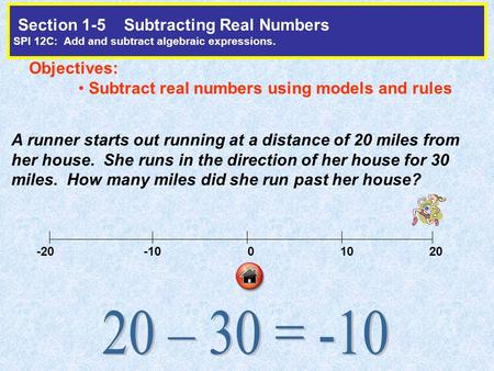 Section 1-5 Subtracting Real Numbers SPI 12C: Add and subtract algebraic expressions. Objectives: Subtract real numbers using models and rules A runner.