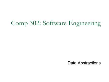 Comp 302: Software Engineering Data Abstractions.
