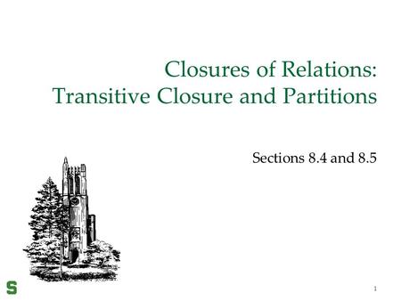 1 Closures of Relations: Transitive Closure and Partitions Sections 8.4 and 8.5.