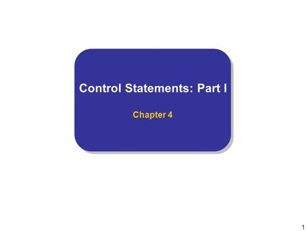 1 Control Statements: Part I Chapter 4 Control Statements: Part I Chapter 4.