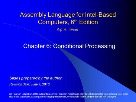 Assembly Language for Intel-Based Computers, 6 th Edition Chapter 6: Conditional Processing (c) Pearson Education, 2010. All rights reserved. You may modify.