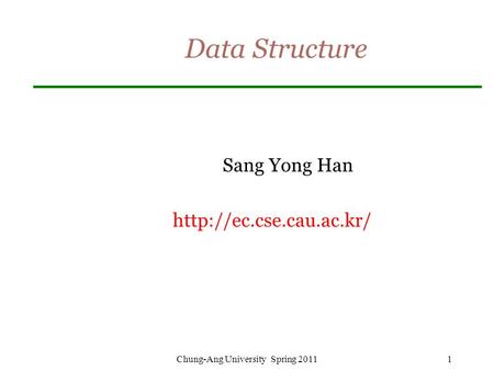 Data Structure Sang Yong Han  Chung-Ang University Spring 20111.