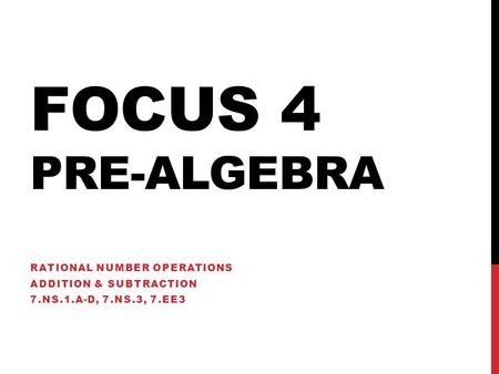 FOCUS 4 PRE-ALGEBRA RATIONAL NUMBER OPERATIONS ADDITION & SUBTRACTION 7.NS.1.A-D, 7.NS.3, 7.EE3.