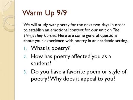 Warm Up 9/9 We will study war poetry for the next two days in order to establish an emotional context for our unit on The Things They Carried. Here are.