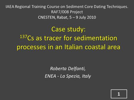 Case study: 137 Cs as tracer for sedimentation processes in an Italian coastal area Roberta Delfanti, ENEA - La Spezia, Italy IAEA Regional Training Course.