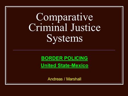 Comparative Criminal Justice Systems BORDER POLICING United State-Mexico Andreas / Marshall.