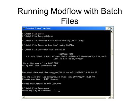 Running Modflow with Batch Files. Dos basics cd = change directory (dOs Is NoT cAsE sEnSiTiVe) dir = shows you what is in the directory (It gives you.