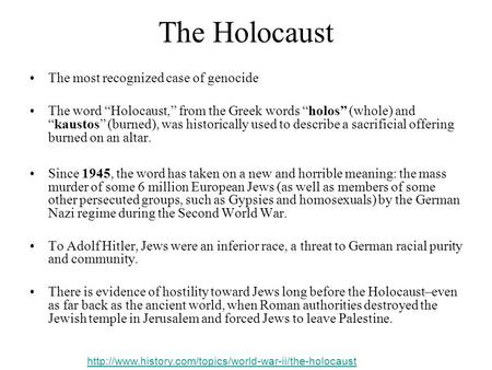 The Holocaust The most recognized case of genocide The word “Holocaust,” from the Greek words “holos” (whole) and “kaustos” (burned), was historically.