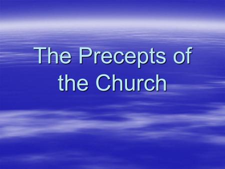 The Precepts of the Church. Six Precepts of the Church  The Magesterium teaches to obey these rules of the Church  These are the minimum standards of.