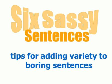 Tips for adding variety to boring sentences Sentences.