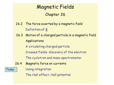 Magnetic Fields Chapter 26 26.2 The force exerted by a magnetic field Definition of B 26.3 Motion of a charged particle in a magnetic field Applications.