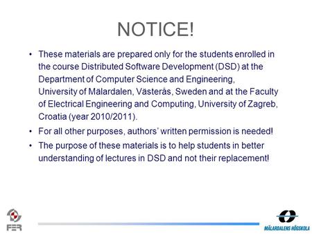 These materials are prepared only for the students enrolled in the course Distributed Software Development (DSD) at the Department of Computer Science.