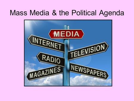 Mass Media & the Political Agenda. The Mass Media Today Politicians stage media events for the primary purpose of getting attention from the media.