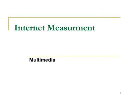 Internet Measurment Multimedia 1. Properties Challenges Tools State of the Art 2.