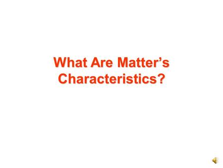 What Are Matter’s Characteristics? These four points will help you remember the characteristics of matter: Matter has mass. –Mass is a measure of how.