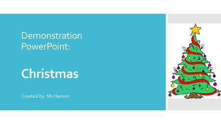 Demonstration PowerPoint: Christmas Created by: Ms Hansen.