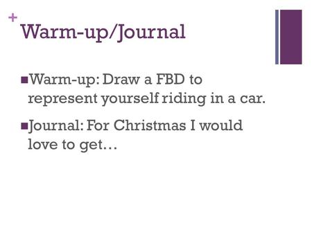 + Warm-up/Journal Warm-up: Draw a FBD to represent yourself riding in a car. Journal: For Christmas I would love to get…