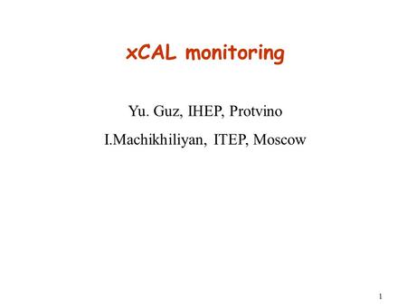 1 xCAL monitoring Yu. Guz, IHEP, Protvino I.Machikhiliyan, ITEP, Moscow.