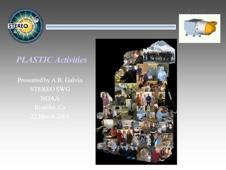 Presented by A.B. Galvin STEREO SWG NOAA Boulder, Co 22 March 2004 PLASTIC Activities.