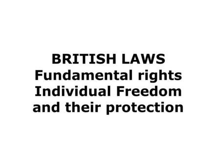 BRITISH LAWS Fundamental rights Individual Freedom and their protection.