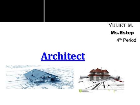 Architect . Yuliet M. 4 th Period Ms.Estep. An architect is a person who designs buildings, plans and supervises their workers. Wikipedia & Google.