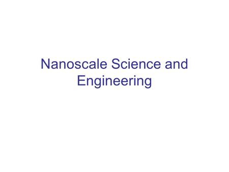 Nanoscale Science and Engineering. Nanoscale Science and Engineering embodies fundamental research and technology development of materials, structures,