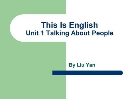 This Is English Unit 1 Talking About People By Liu Yan.