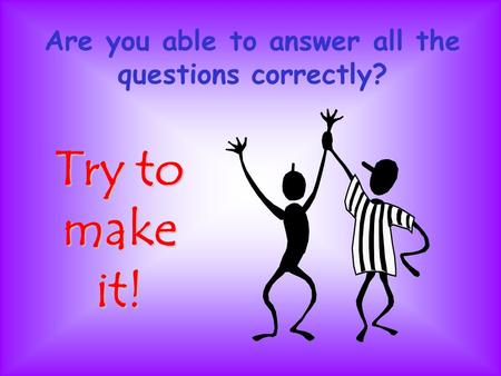 Are you able to answer all the questions correctly? Try to make it!