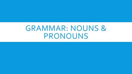 Grammar: Nouns & Pronouns
