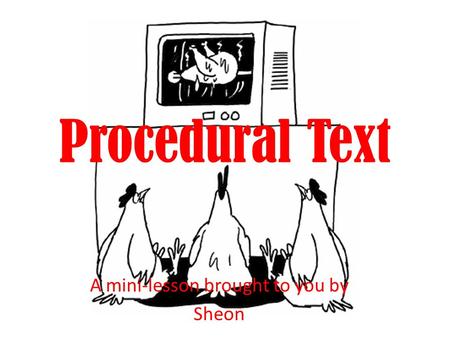 Procedural Text A mini-lesson brought to you by Sheon.