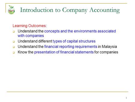 1 Introduction to Company Accounting Learning Outcomes:  Understand the concepts and the environments associated with companies  Understand different.
