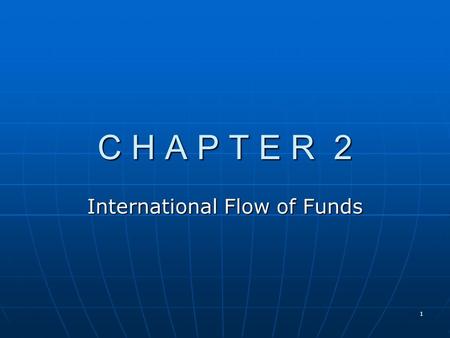 1 C H A P T E R 2 International Flow of Funds. 2 Chapter Overview A. Balance of Payments B. International Trade Flows C. International Trade Issues D.