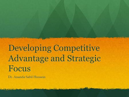 Developing Competitive Advantage and Strategic Focus