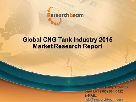 Global CNG Tank Industry 2015 Market Research Report Toll Free: +1 (800) 910-6452 Direct:+1 (503) 894-6022