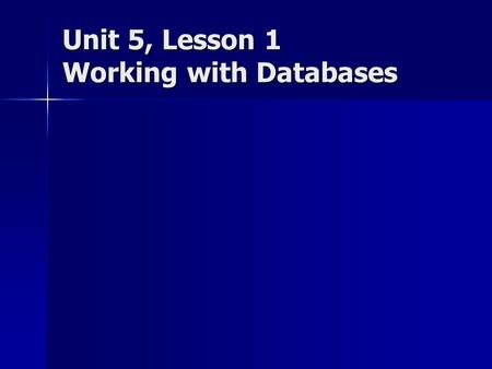 Unit 5, Lesson 1 Working with Databases. Objectives Identify the parts of the Access screen. Identify the parts of the Access screen. Understand the purpose.