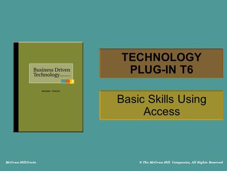 McGraw-Hill/Irwin © The McGraw-Hill Companies, All Rights Reserved TECHNOLOGY PLUG-IN T6 Basic Skills Using Access.