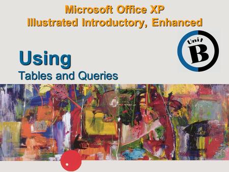 Microsoft Office XP Illustrated Introductory, Enhanced Tables and Queries Using.