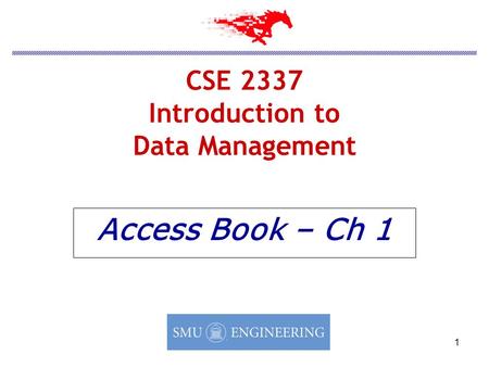 1 CSE 2337 Introduction to Data Management Access Book – Ch 1.