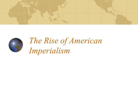 The Rise of American Imperialism. Imperialism – Defined The period at the end of the 19 th century when the United States extended its economic, political,