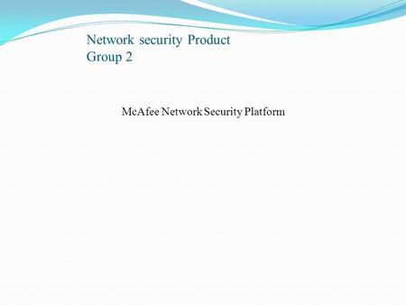 Network security Product Group 2 McAfee Network Security Platform.