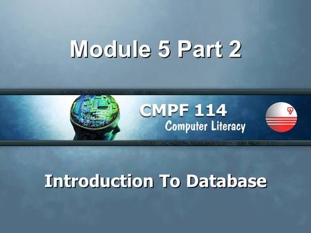 Module 5 Part 2 Introduction To Database. Module Objectives At the end of the module, students should be able to: –Describe the process of creating a.