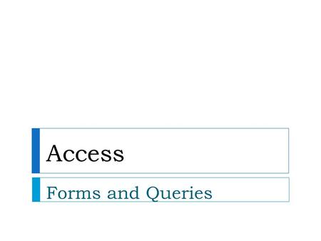 Access Forms and Queries. Entering Data in Your Table  You can add data to your table in Datasheet view, by typing in the columns and rows.  This.