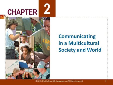 © 2013. The McGraw-Hill Companies, Inc. All Rights Reserved. 1 2 Communicating in a Multicultural Society and World CHAPTER.