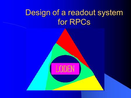 Design of a readout system for RPCs Olu Amoda2 The LODEN Group The group is an association of Fermilab scientists who teamed up to build a cosmic ray.