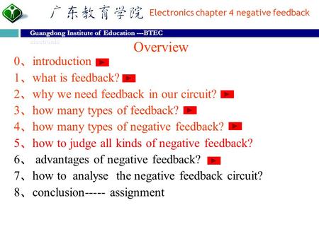 Electronics chapter 4 negative feedback Guangdong Institute of Education ---BTEC electronic Overview 0 、 introduction 1 、 what is feedback? 2 、 why we.