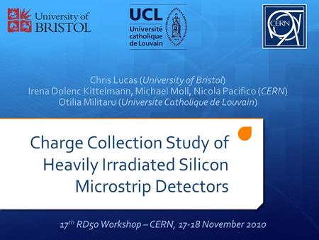 Charge Collection Study of Heavily Irradiated Silicon Microstrip Detectors Chris Lucas (University of Bristol) Irena Dolenc Kittelmann, Michael Moll, Nicola.