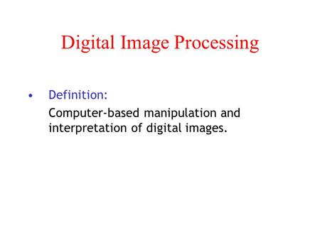 Digital Image Processing Definition: Computer-based manipulation and interpretation of digital images.