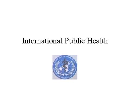 International Public Health Globalization and Disease in history Black death in 14th century Europe Smallpox in the Americas Great Influenza of 1918.