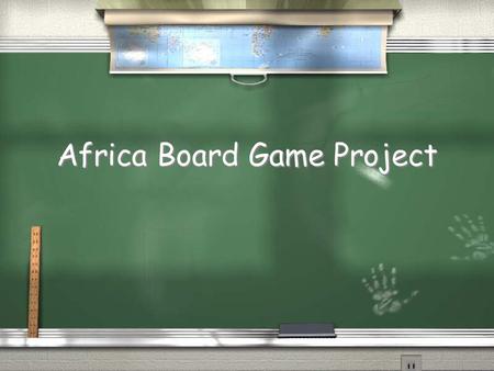 Africa Board Game Project. Goals / Your goal is to design a board game that will help you and the other students learn some information on Africa. By.